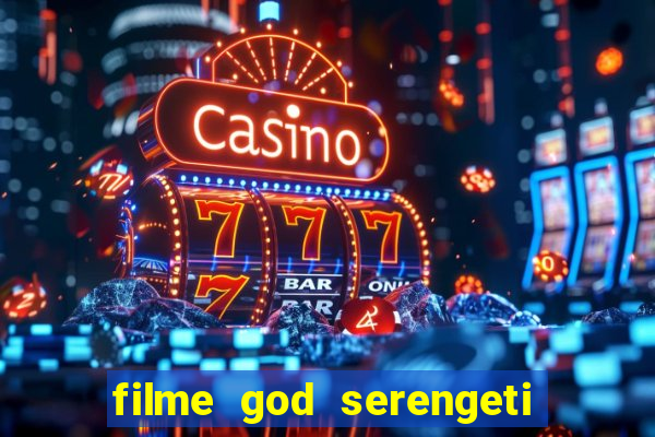 filme god serengeti completo dublado